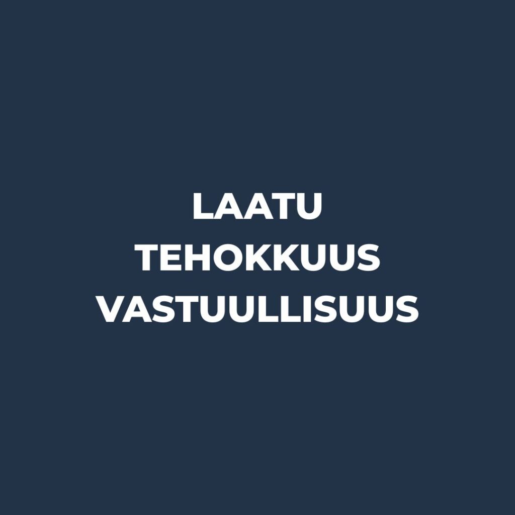 Laatu, Tehokkuus, Vastuullisuus.
