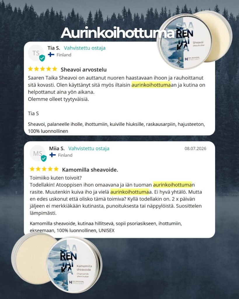Asiakaspalaute: Kamomilla sheavoide. Toimiiko kuten toivoit? Todellakin! Atooppisen ihon omaavana ja iän tuoman aurinkoihottuman rasite. Muutenkin kuiva iho ja vielä aurinkoihottumaa. Ei hyvä yhtälö. Mutta en edes uskonut että olisko tämä toimiva? Kyllä todellakin on. 2 x päivän jäljeen ei merkkiäkään kutinasta, punoituksesta tai näppylöistä. Suosittelen lämpimästi. -Maia S.