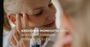 Kasvojen ihonhoito: näin rakennat toimivan rutiinin ihollesi